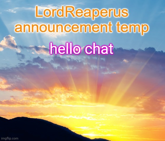 LordReaperus announcement temp | hello chat | image tagged in lordreaperus announcement temp | made w/ Imgflip meme maker