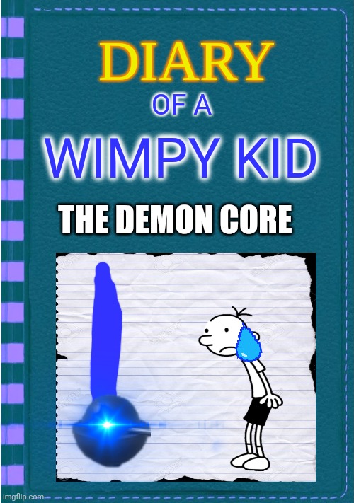 THE DEMON CORE | OF A; WIMPY KID; THE DEMON CORE | image tagged in diary of a wimpy kid blank cover | made w/ Imgflip meme maker