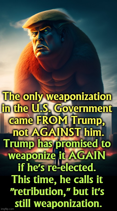 But his boxes! | The only weaponization 
in the U.S. Government 
came FROM Trump, 
not AGAINST him. Trump has promised to 
weaponize it AGAIN 
if he's re-elected. 
This time, he calls it 
"retribution," but it's 
still weaponization. | image tagged in trump,empty,revenge,weapon | made w/ Imgflip meme maker