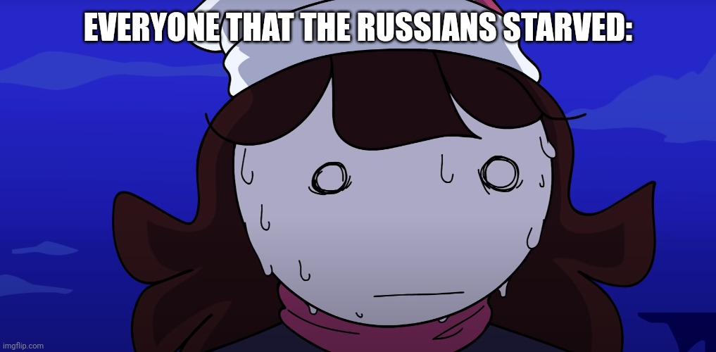 Jaiden sweating nervously | EVERYONE THAT THE RUSSIANS STARVED: | image tagged in jaiden sweating nervously | made w/ Imgflip meme maker