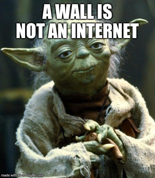 Star Wars Yoda Meme | A WALL IS NOT AN INTERNET | image tagged in memes,star wars yoda | made w/ Imgflip meme maker