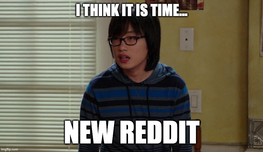 Jian Yang | I THINK IT IS TIME... NEW REDDIT | image tagged in jian yang | made w/ Imgflip meme maker