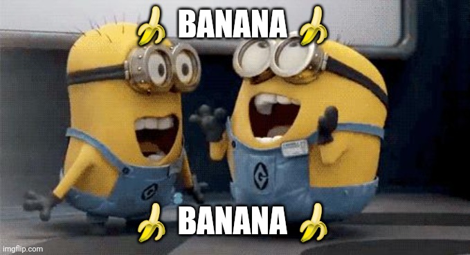 Excited Minions Meme | ? BANANA ? ? BANANA ? | image tagged in memes,excited minions | made w/ Imgflip meme maker