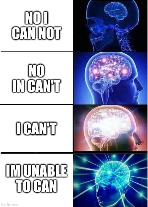 how to say cant corectly | NO I CAN NOT; NO IN CAN'T; I CAN'T; IM UNABLE TO CAN | image tagged in memes,expanding brain | made w/ Imgflip meme maker