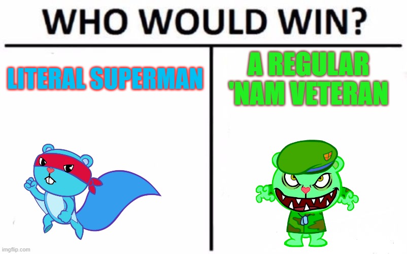 Guess what some people say... | LITERAL SUPERMAN; A REGULAR 'NAM VETERAN | image tagged in memes,who would win,htf | made w/ Imgflip meme maker