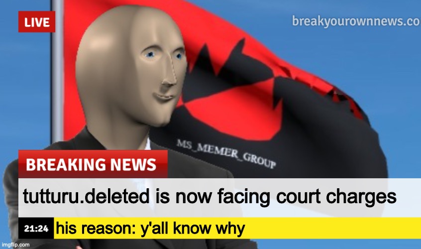 MSMG News (December 2022 edition) | tutturu.deleted is now facing court charges; his reason: y'all know why | image tagged in msmg news december 2022 edition | made w/ Imgflip meme maker