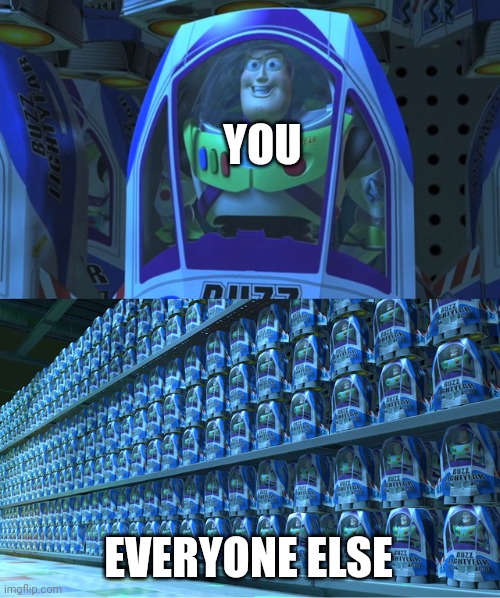 Buzz lightyear clones | YOU EVERYONE ELSE | image tagged in buzz lightyear clones | made w/ Imgflip meme maker
