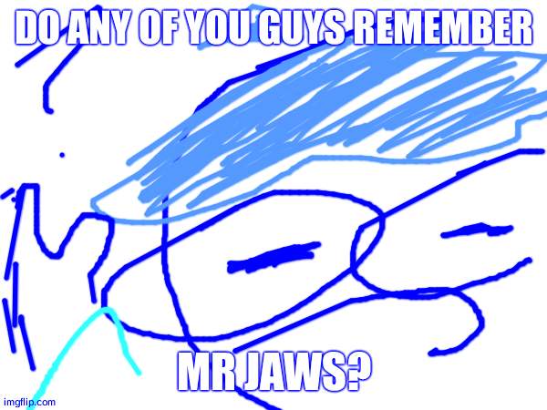 why did it turn blue T_T | DO ANY OF YOU GUYS REMEMBER; MR JAWS? | made w/ Imgflip meme maker