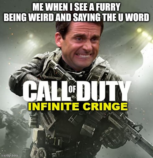 Call of Duty Infinite Cringe | ME WHEN I SEE A FURRY BEING WEIRD AND SAYING THE U WORD | image tagged in call of duty infinite cringe | made w/ Imgflip meme maker