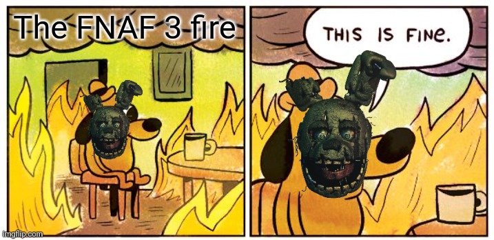 This Is Fine Meme | The FNAF 3 fire | image tagged in memes,this is fine | made w/ Imgflip meme maker