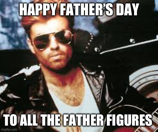 Father Figure Fathers Day | HAPPY FATHER’S DAY; TO ALL THE FATHER FIGURES | image tagged in father figure,fathers day,george michael | made w/ Imgflip meme maker