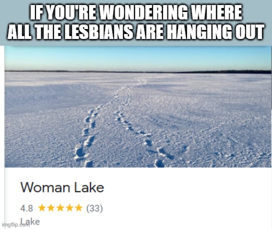 IF YOU'RE WONDERING WHERE ALL THE LESBIANS ARE HANGING OUT | made w/ Imgflip meme maker