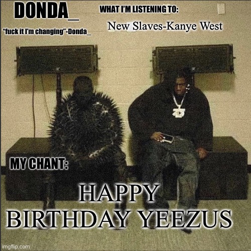 Donda | New Slaves-Kanye West; HAPPY BIRTHDAY YEEZUS | image tagged in donda | made w/ Imgflip meme maker