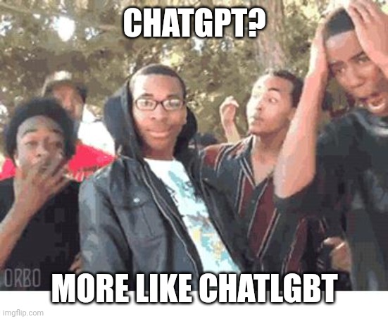 OOOOHHHH!!!! | CHATGPT? MORE LIKE CHATLGBT | image tagged in oooohhhh | made w/ Imgflip meme maker