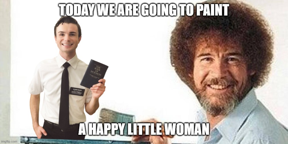 Transition | TODAY WE ARE GOING TO PAINT; A HAPPY LITTLE WOMAN | image tagged in bob ross,bob ross meme,bob ross blank canvas,transgender,make up,transformation | made w/ Imgflip meme maker