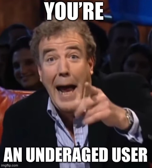 You’re an underaged user | image tagged in you re an underaged user | made w/ Imgflip meme maker