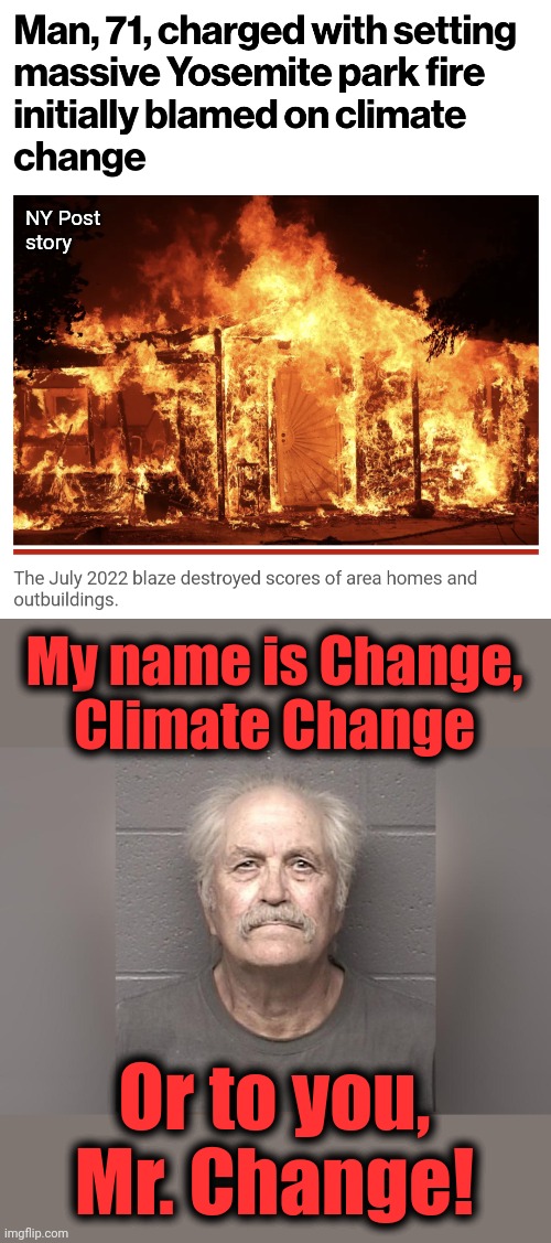 Finally, libs have a chance to confront Climate Change! | NY Post
story; My name is Change,
Climate Change; Or to you,
Mr. Change! | image tagged in memes,arson,climate change,yosemite fire,democrats,global warming | made w/ Imgflip meme maker