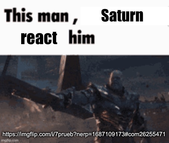 This man, _____ him | Saturn; react; https://imgflip.com/i/7prueb?nerp=1687109173#com26255471 | image tagged in this man _____ him | made w/ Imgflip meme maker