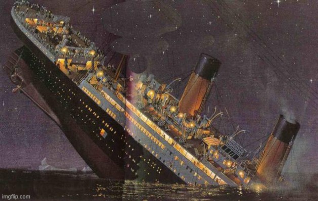 Titanic_Sinking | image tagged in titanic_sinking | made w/ Imgflip meme maker