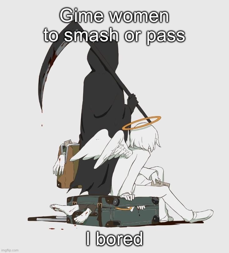 Avogado6 | Gime women to smash or pass; I bored | image tagged in avogado6 | made w/ Imgflip meme maker