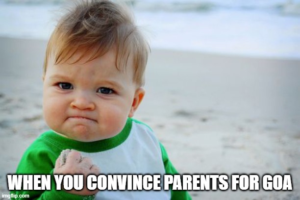 Success Kid Original | WHEN YOU CONVINCE PARENTS FOR GOA | image tagged in memes,success kid original | made w/ Imgflip meme maker