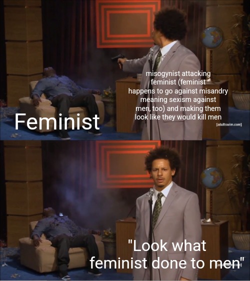 Stop saying feminist thinks men are horrible. They don't. They happen to exclude ALL sexism including misandry. Realize there is | misogynist attacking feminist (feminist happens to go against misandry meaning sexism against men, too) and making them look like they would kill men; Feminist; "Look what feminist done to men" | image tagged in memes,feminist,no,sexism | made w/ Imgflip meme maker