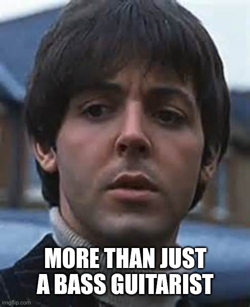 Confused Paul McCartney | MORE THAN JUST A BASS GUITARIST | image tagged in confused paul mccartney | made w/ Imgflip meme maker