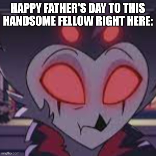 stols | HAPPY FATHER'S DAY TO THIS HANDSOME FELLOW RIGHT HERE: | image tagged in stols | made w/ Imgflip meme maker