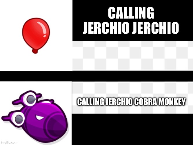Red bloon bad bloon | CALLING JERCHIO JERCHIO; CALLING JERCHIO COBRA MONKEY | image tagged in red bloon bad bloon | made w/ Imgflip meme maker