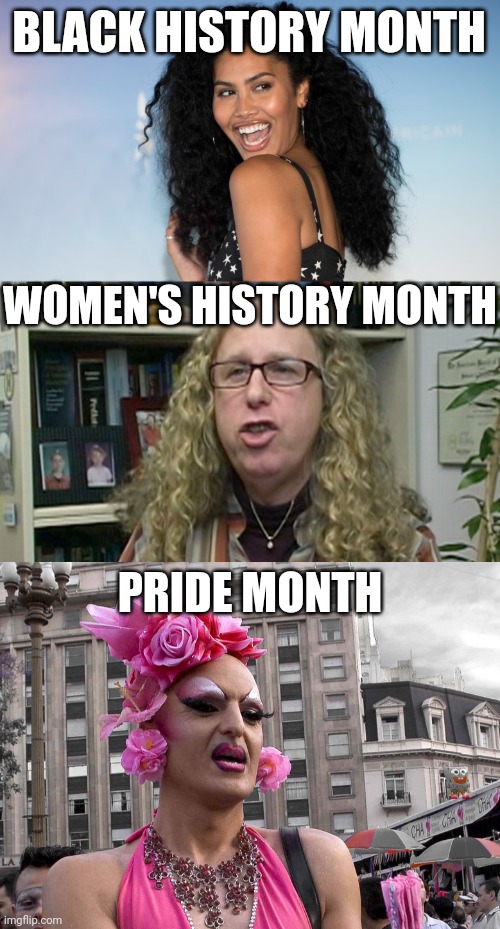 Hmmm..... noticing a pattern here. How come transgender people now have 3 months??? | BLACK HISTORY MONTH; WOMEN'S HISTORY MONTH; PRIDE MONTH | image tagged in tired of hearing about transgenders,liberal logic,black history month,women,liberal hypocrisy,democrats | made w/ Imgflip meme maker