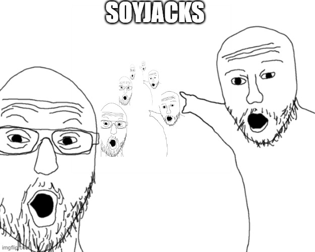 soyjacks and soyjacks and soyjacks and soyjacks | SOYJACKS | image tagged in two soy jacks | made w/ Imgflip meme maker