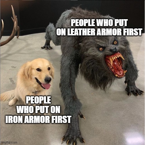 only people who play minecraft will get this one | PEOPLE WHO PUT ON LEATHER ARMOR FIRST; PEOPLE WHO PUT ON IRON ARMOR FIRST | image tagged in dog vs werewolf | made w/ Imgflip meme maker