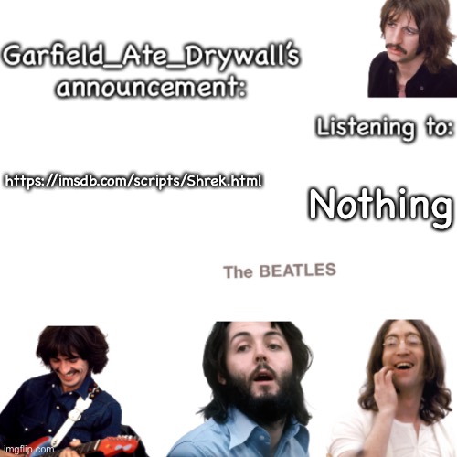 Beatles announcement template | https://imsdb.com/scripts/Shrek.html; Nothing | image tagged in beatles announcement template | made w/ Imgflip meme maker