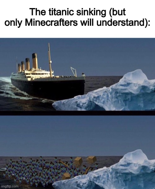 Get it? :] | The titanic sinking (but only Minecrafters will understand): | image tagged in lady yeeting child | made w/ Imgflip meme maker