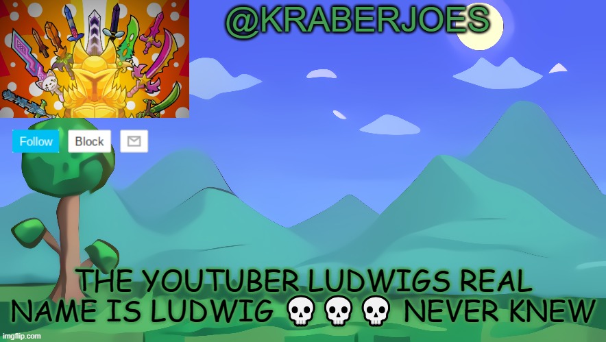 Kraberjoes Terraria Temp | THE YOUTUBER LUDWIGS REAL NAME IS LUDWIG 💀💀💀 NEVER KNEW | image tagged in kraberjoes terraria temp | made w/ Imgflip meme maker