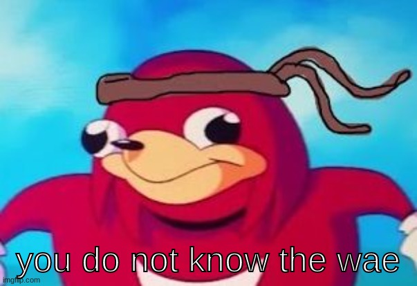 you do not know the way | you do not know the wae | image tagged in you do not know the way | made w/ Imgflip meme maker