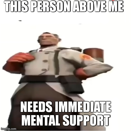 Good for you | THIS PERSON ABOVE ME; NEEDS IMMEDIATE MENTAL SUPPORT | image tagged in good for you | made w/ Imgflip meme maker