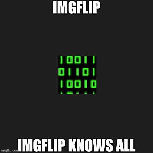 Imgflip knows all | IMGFLIP; IMGFLIP KNOWS ALL | image tagged in imgflip knows all | made w/ Imgflip meme maker