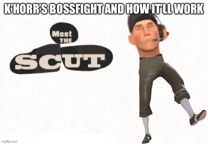 Meet The Scut (thanks Nataliethemewtwogirl77) | K’HORR’S BOSSFIGHT AND HOW IT’LL WORK | image tagged in meet the scut thanks nataliethemewtwogirl77 | made w/ Imgflip meme maker