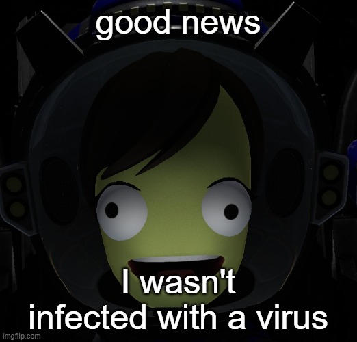 Happy kerbal | good news; I wasn't infected with a virus | image tagged in happy kerbal | made w/ Imgflip meme maker