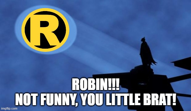 Hijacking the Bat Signal #2 | ROBIN!!!
NOT FUNNY, YOU LITTLE BRAT! | image tagged in batman signal | made w/ Imgflip meme maker