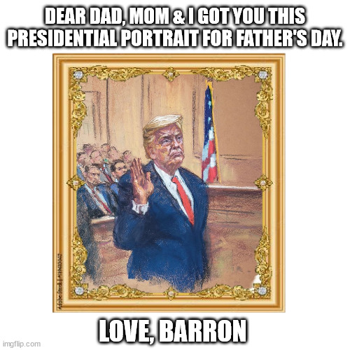 DEAR DAD, MOM & I GOT YOU THIS PRESIDENTIAL PORTRAIT FOR FATHER'S DAY. LOVE, BARRON | made w/ Imgflip meme maker