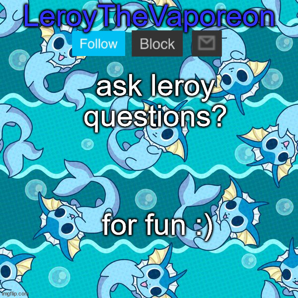 leroy's temp hahah | ask leroy questions? for fun :) | image tagged in leroy's temp hahah | made w/ Imgflip meme maker