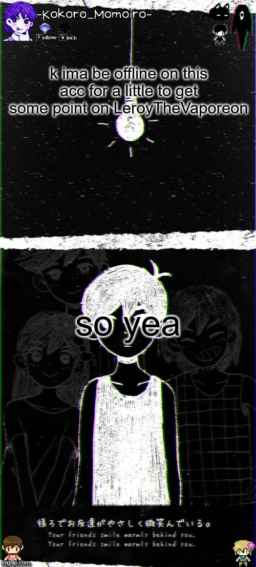 kokoro's omori blackspace temp (thx spartan) | k ima be offline on this acc for a little to get some point on LeroyTheVaporeon; so yea | image tagged in kokoro's omori blackspace temp thx spartan | made w/ Imgflip meme maker