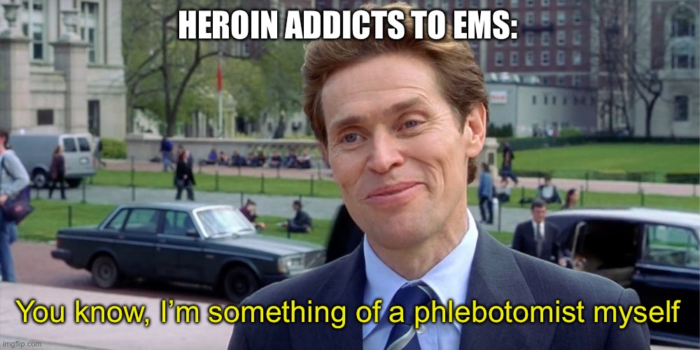 You know, I'm something of a scientist myself | HEROIN ADDICTS TO EMS:; You know, I’m something of a phlebotomist myself | image tagged in you know i'm something of a scientist myself | made w/ Imgflip meme maker