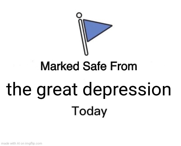 Marked Safe From | the great depression | image tagged in memes,marked safe from | made w/ Imgflip meme maker