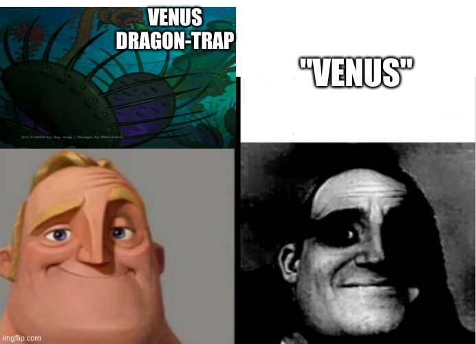 uhhhhhhhhhhh | VENUS DRAGON-TRAP; "VENUS" | image tagged in teacher's copy | made w/ Imgflip meme maker