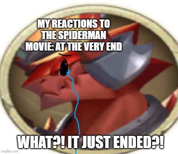 My reaction to the very end of the Spiderman movie | MY REACTIONS TO THE SPIDERMAN MOVIE: AT THE VERY END; WHAT?! IT JUST ENDED?! | image tagged in crying dragon | made w/ Imgflip meme maker