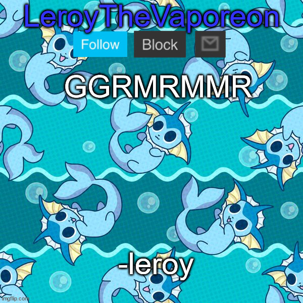 leroy's temp hahah | GGRMRMMR; -leroy | image tagged in leroy's temp hahah | made w/ Imgflip meme maker