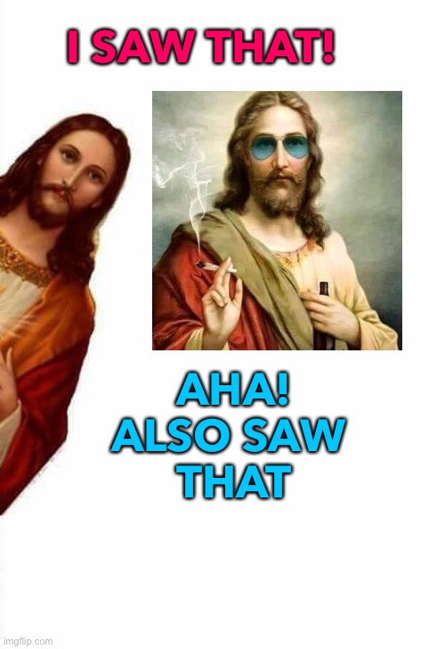 Saw That! | I SAW THAT! AHA!
ALSO SAW 
THAT | image tagged in jesus watcha doin | made w/ Imgflip meme maker